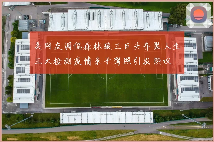 美网友调侃森林狼三巨头齐聚人生三大检测疫情亲子驾照引发热议
