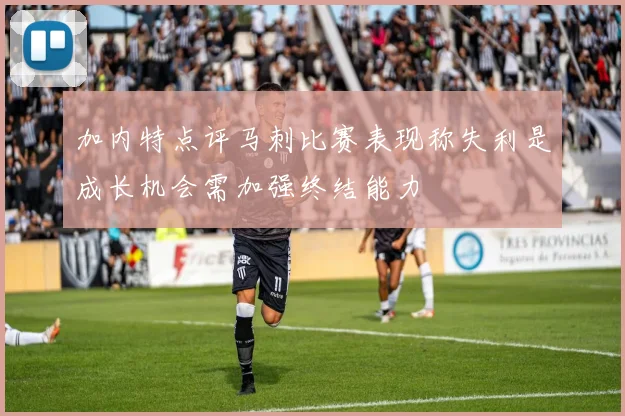 加内特点评马刺比赛表现称失利是成长机会需加强终结能力